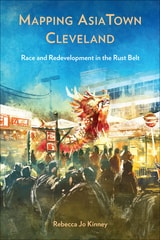 cover of Mapping AsiaTown Cleveland: Race and Redevelopment in the Rust Belt