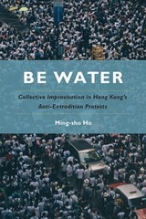 cover of Be Water: Collective Improvisation in Hong Kong's Anti-Extradition Protests