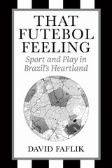 cover of That Futebol Feeling: Sport and Play in Brazil's Heartland