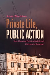 cover of Private Life, Public Action: How Housing Politics Mobilized Citizens in Moscow