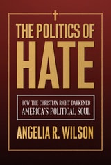 cover of The Politics of Hate: How the Christian Right Darkened America's Political Soul