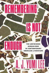 cover of Remembering Is Not Enough: The Unfinished Korean War in Contemporary American Literature