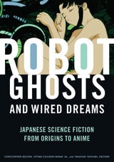 cover of Robot Ghosts and Wired Dreams: Japanese Science Fiction from Origins to Anime