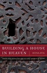 cover of Building a House in Heaven: Pious Neoliberalism and Islamic Charity in Egypt