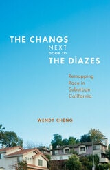 cover of The Changs Next Door to the Díazes: Remapping Race in Suburban California
