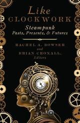 cover of Like Clockwork: Steampunk Pasts, Presents, and Futures