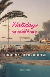 cover of Holidays in the Danger Zone: Entanglements of War and Tourism