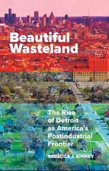 cover of Beautiful Wasteland: The Rise of Detroit as America's Postindustrial Frontier