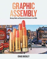 cover of Graphic Assembly: Montage, Media, and Experimental Architecture in the 1960s
