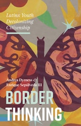 cover of Border Thinking: Latinx Youth Decolonizing Citizenship