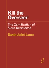 cover of Kill the Overseer!: The Gamification of Slave Resistance