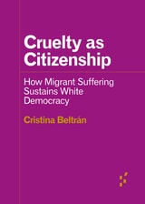cover of Cruelty as Citizenship: How Migrant Suffering Sustains White Democracy