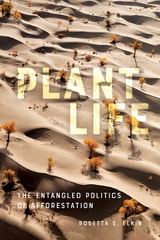 cover of Plant Life: The Entangled Politics of Afforestation