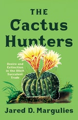 cover of The Cactus Hunters: Desire and Extinction in the Illicit Succulent Trade
