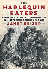 cover of The Harlequin Eaters: From Food Scraps to Modernism in Nineteenth-Century France