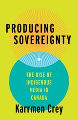 cover of Producing Sovereignty: The Rise of Indigenous Media in Canada