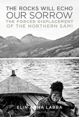 cover of The Rocks Will Echo Our Sorrow: The Forced Displacement of the Northern Sámi