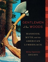 cover of Gentlemen of the Woods: Manhood, Myth, and the American Lumberjack