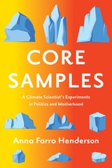 cover of Core Samples: A Climate Scientist's Experiments in Politics and Motherhood