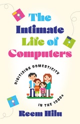 cover of The Intimate Life of Computers: Digitizing Domesticity in the 1980s