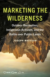 cover of Marketing the Wilderness: Outdoor Recreation, Indigenous Activism, and the Battle over Public Lands
