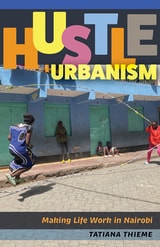 cover of Hustle Urbanism: Making Life Work in Nairobi