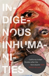 cover of Indigenous Inhumanities: California Indian Studies after the Apocalypse