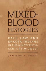 cover of Mixed-Blood Histories: Race, Law, and Dakota Indians in the Nineteenth-Century Midwest