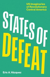 cover of States of Defeat: US Imaginaries of Revolutionary Central America