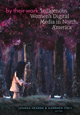 cover of By Their Work: Indigenous Women's Digital Media in North America