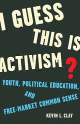 cover of I Guess This Is Activism?: Youth, Political Education, and Free-Market Common Sense