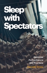 cover of Sleep with Spectators: Feminist Performance and Practice