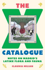 cover of The X Catalogue: Notes on Madrid's LatinX Flora and Fauna