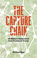cover of The Capture Chain: US Military Detainment from Truman to Trump