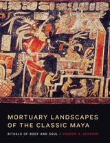 cover of Mortuary Landscapes of the Classic Maya: Rituals of Body and Soul