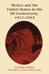 cover of Mexico and the United States in the Oil Controversy, 1917–1942