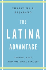 cover of The Latina Advantage: Gender, Race, and Political Success