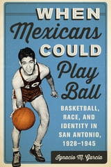 cover of When Mexicans Could Play Ball: Basketball, Race, and Identity in San Antonio, 1928–1945