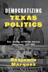 cover of Democratizing Texas Politics: Race, Identity, and Mexican American Empowerment, 1945-2002