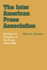 cover of The Inter American Press Association: Its Fight for Freedom of the Press, 1926–1960