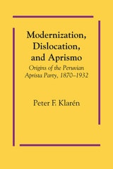 cover of Modernization, Dislocation, and Aprismo: Origins of the Peruvian Aprista Party, 1870-1932