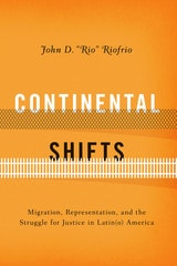 cover of Continental Shifts: Migration, Representation, and the Struggle for Justice in Latin(o) America