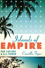 cover of Islands of Empire: Pop Culture and U.S. Power