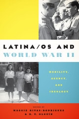 cover of Latina/os and World War II: Mobility, Agency, and Ideology
