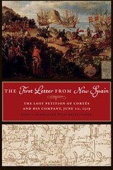 cover of The First Letter from New Spain: The Lost Petition of Cortés and His Company, June 20, 1519