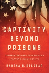 cover of Captivity Beyond Prisons: Criminalization Experiences of Latina (Im)migrants