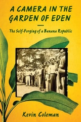 cover of A Camera in the Garden of Eden: The Self-Forging of a Banana Republic