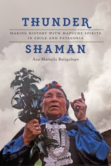 cover of Thunder Shaman: Making History with Mapuche Spirits in Chile and Patagonia