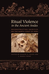 cover of Ritual Violence in the Ancient Andes: Reconstructing Sacrifice on the North Coast of Peru