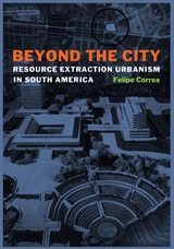 cover of Beyond the City: Resource Extraction Urbanism in South America